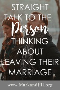 Straight Talk to the person thinking about leaving their marriage