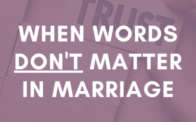 When Words DON’T Matter in Marriage | #MarriageMonday
