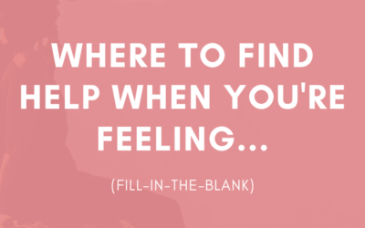 Where to Find Help When You’re Feeling…
