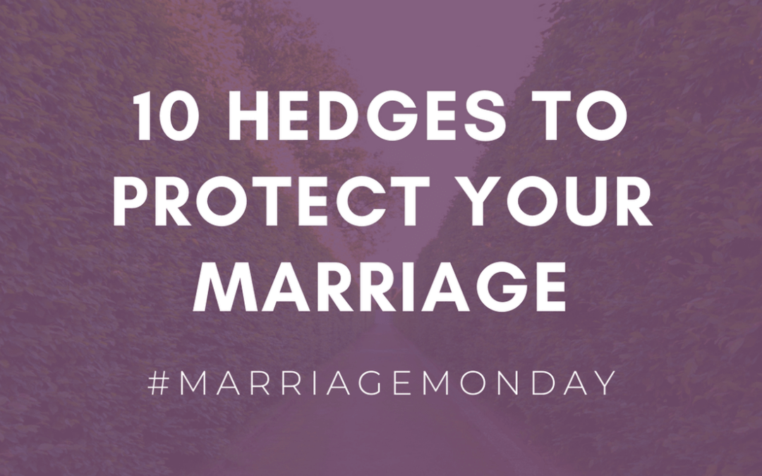 10 Hedges to Protect Your Marriage | #MarriageMonday