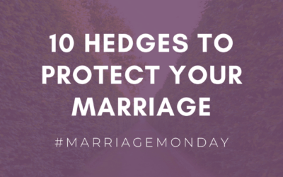 10 Hedges to Protect Your Marriage | #MarriageMonday