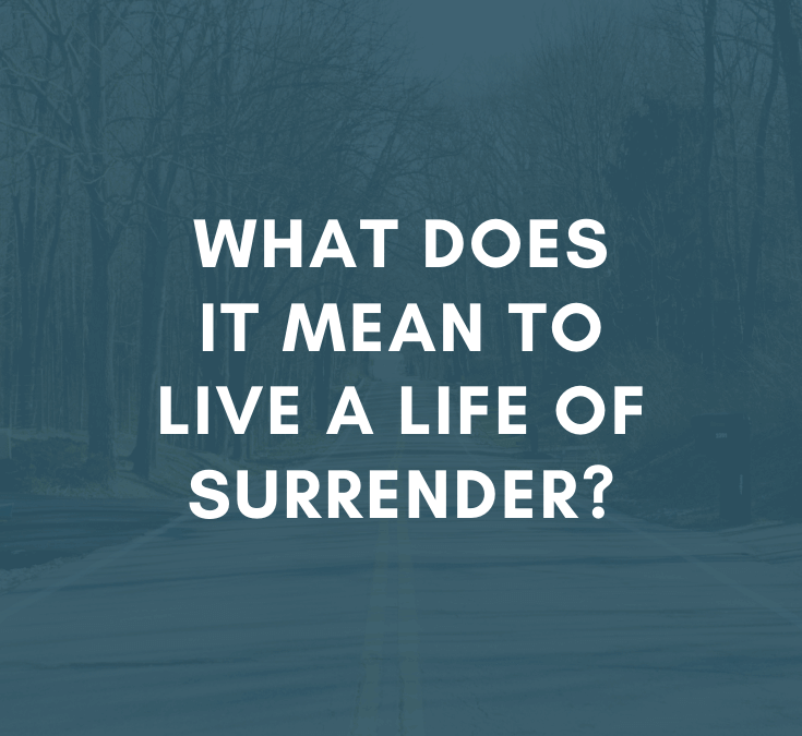 What Does it Mean to Live a Life of Surrender?