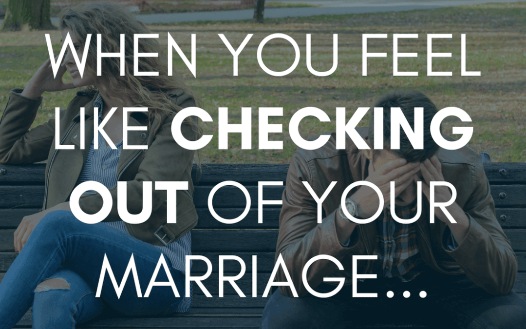 When You Feel Like Checking Out of Your Marriage | #MarriageMonday