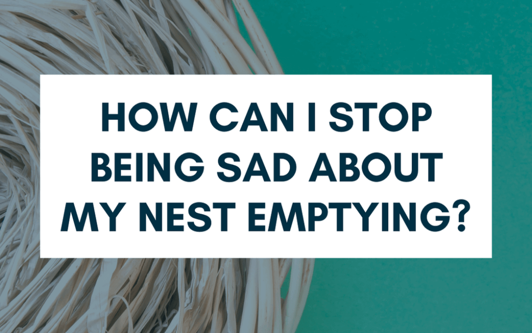 How Do I Stop Being Sad About My Nest Emptying?