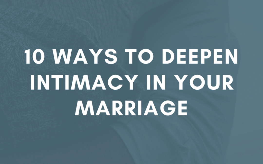 10 Ways to Deepen Intimacy in Your Marriage | #MarriageMonday