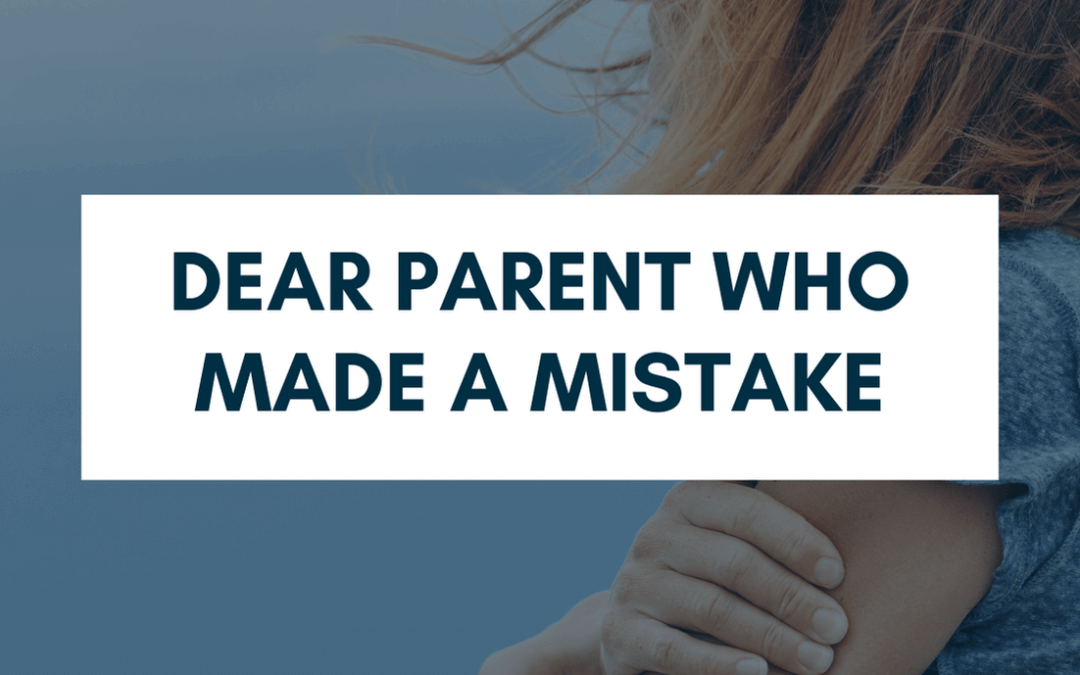Dear Parent Who Made a Mistake