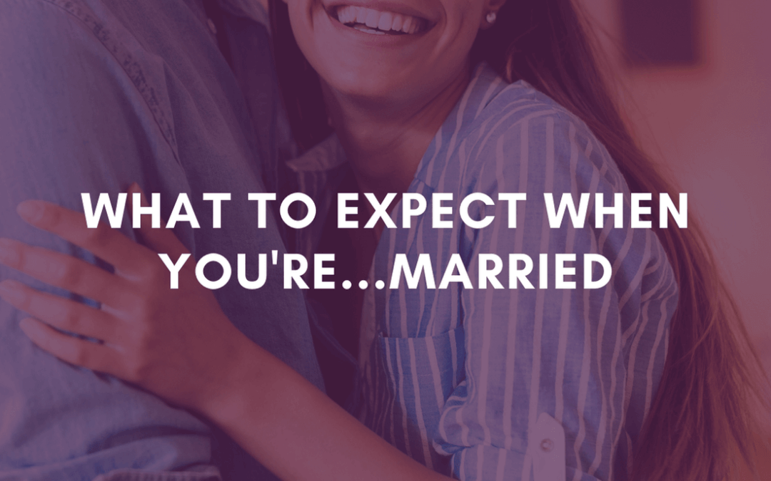 What to Expect When You’re…Married | #MarriageMonday