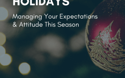 No More Perfect Holidays: Managing Your Expectations & Attitude This Season