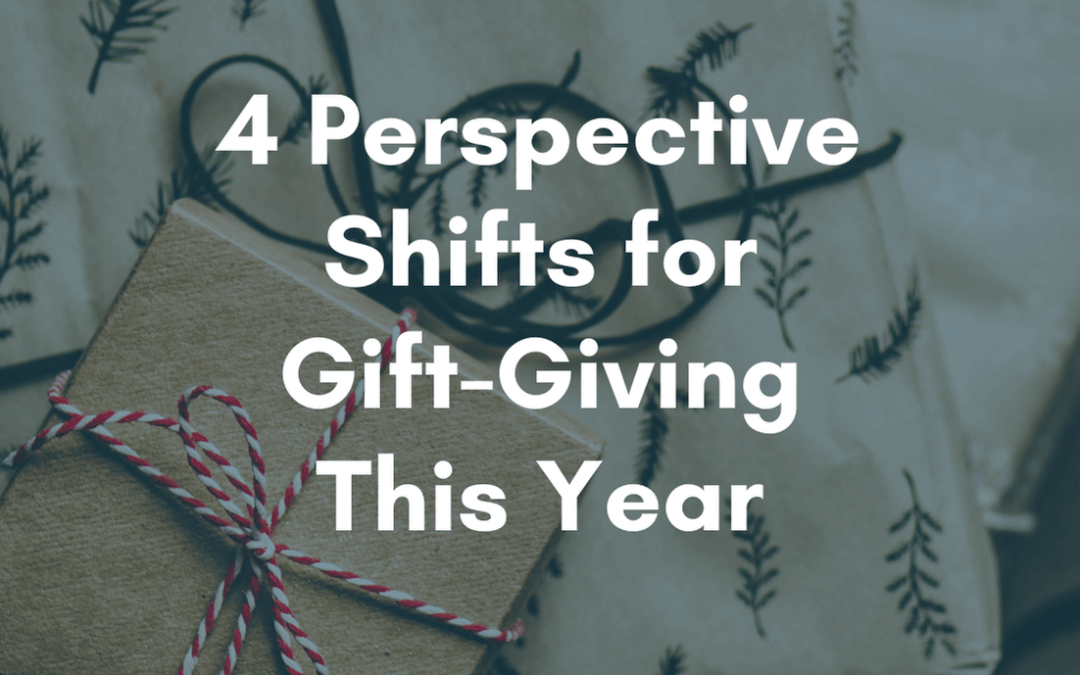 4 Perspective Shifts for Gift-Giving This Year [ And our first-ever Gift Guide!]