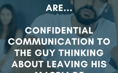 Confidential Communication To The Guy Thinking About Leaving His Marriage