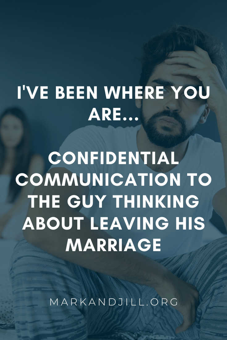Confidential Communication To The Guy Thinking About Leaving His Marriage