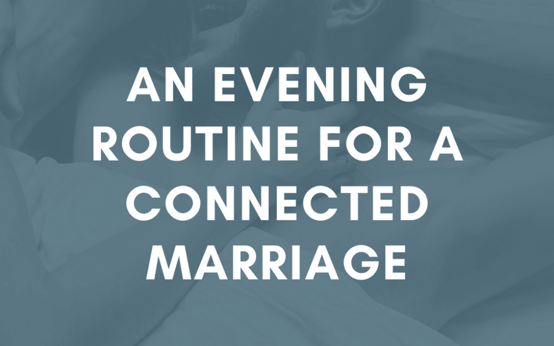 An Evening Routine for a Connected Marriage | #MarriageMonday