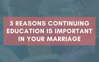 5 Reasons Continuing Education is Important in Your Marriage