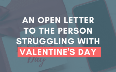 An Open Letter to the Person Struggling with Valentine’s Day