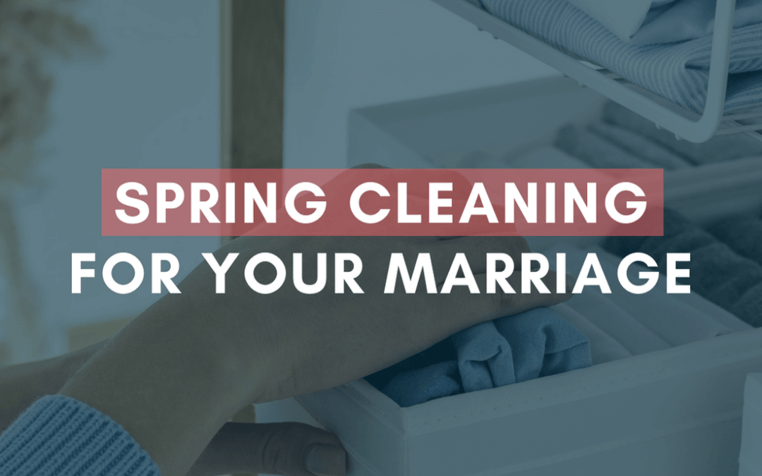 Spring Cleaning for Your Marriage | #MarriageMonday