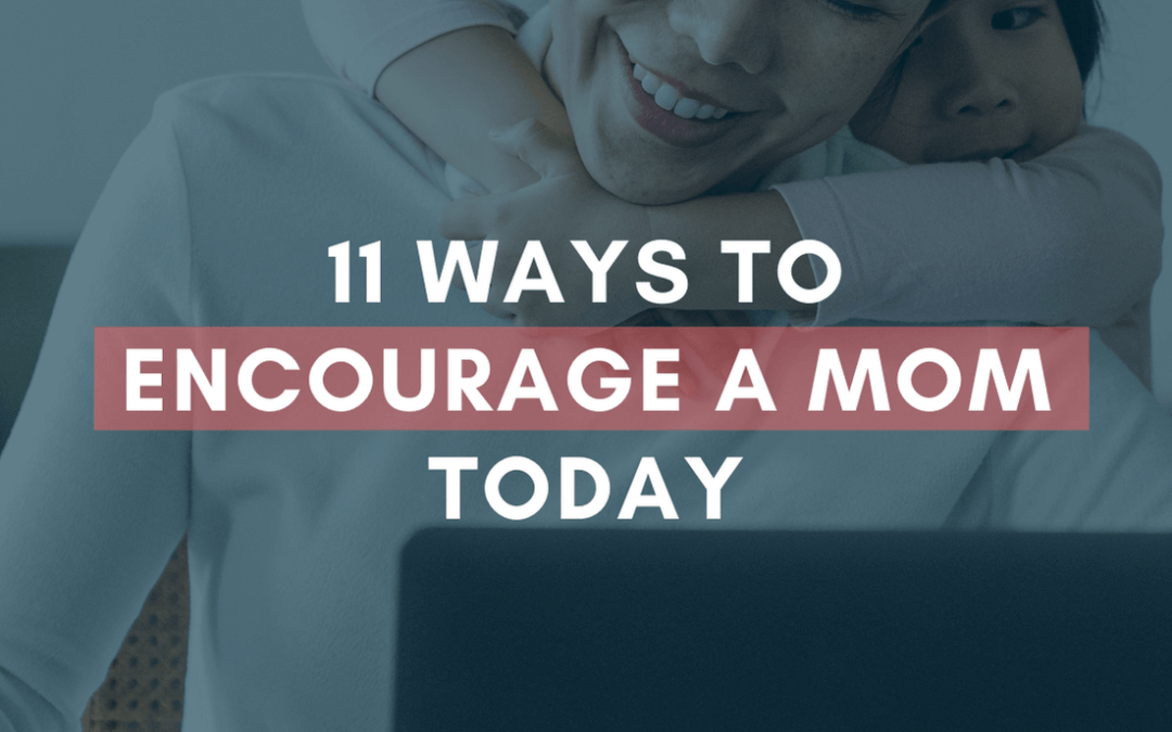 11 Ways to Encourage a Mom Today