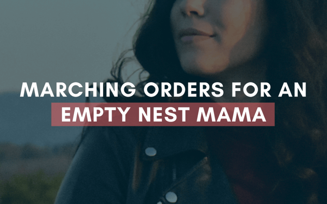 Marching Orders for an Empty Nest Mama