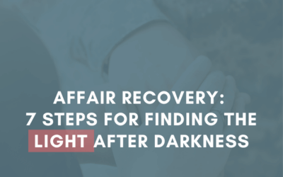 Affair Recovery: 7 Steps for Finding the Light After Darkness