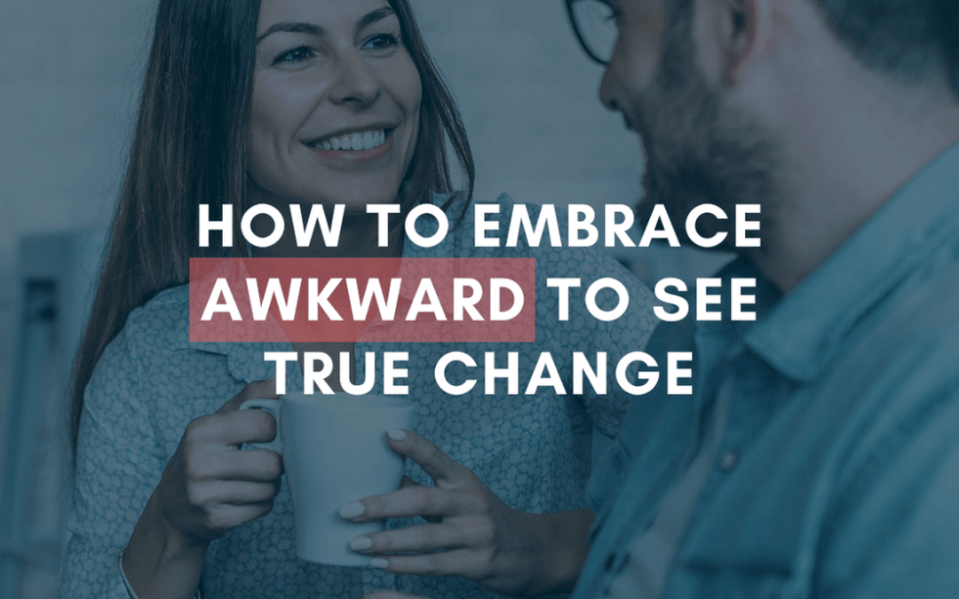 How to Embrace Awkward to See True Change | #MarriageMonday