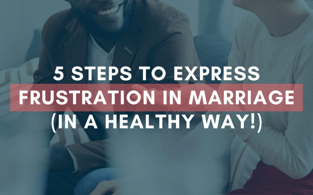 5 Steps to Express Frustration in Your Marriage (in a Healthy Way!) | #MarriageMonday
