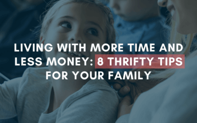 Living With More Time and Less Money: 8 Thrifty Tips for Your Family