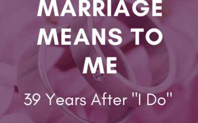 What Marriage Means to Me – 39 Years After I Do