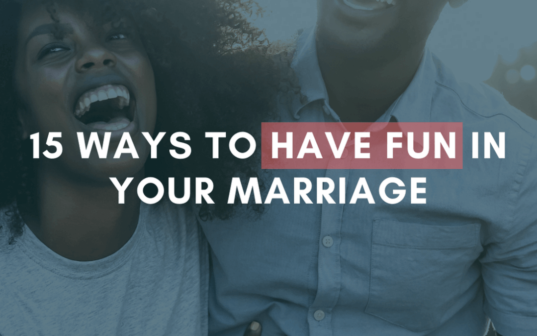 15 Ways to Have Fun In Your Marriage | #MarriageMonday