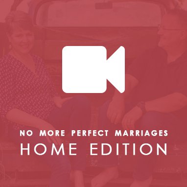 No More Perfect Marriages Home Edition