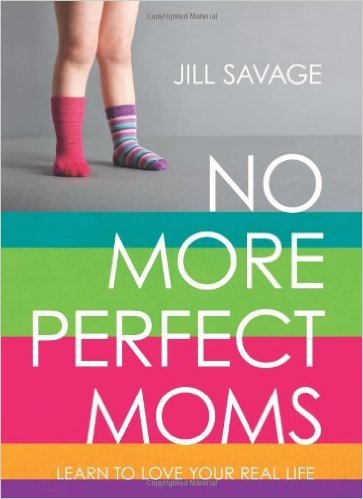 No More Perfect Moms Book by Jill Savage