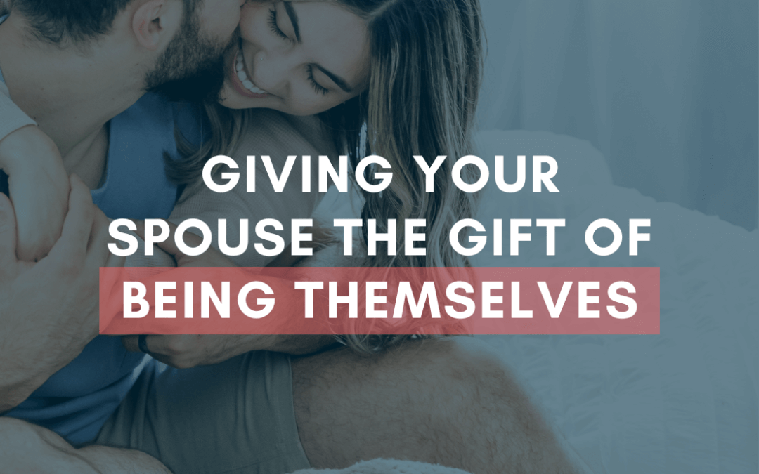 Giving Your Spouse the Gift of Being Themselves | #MarriageMonday