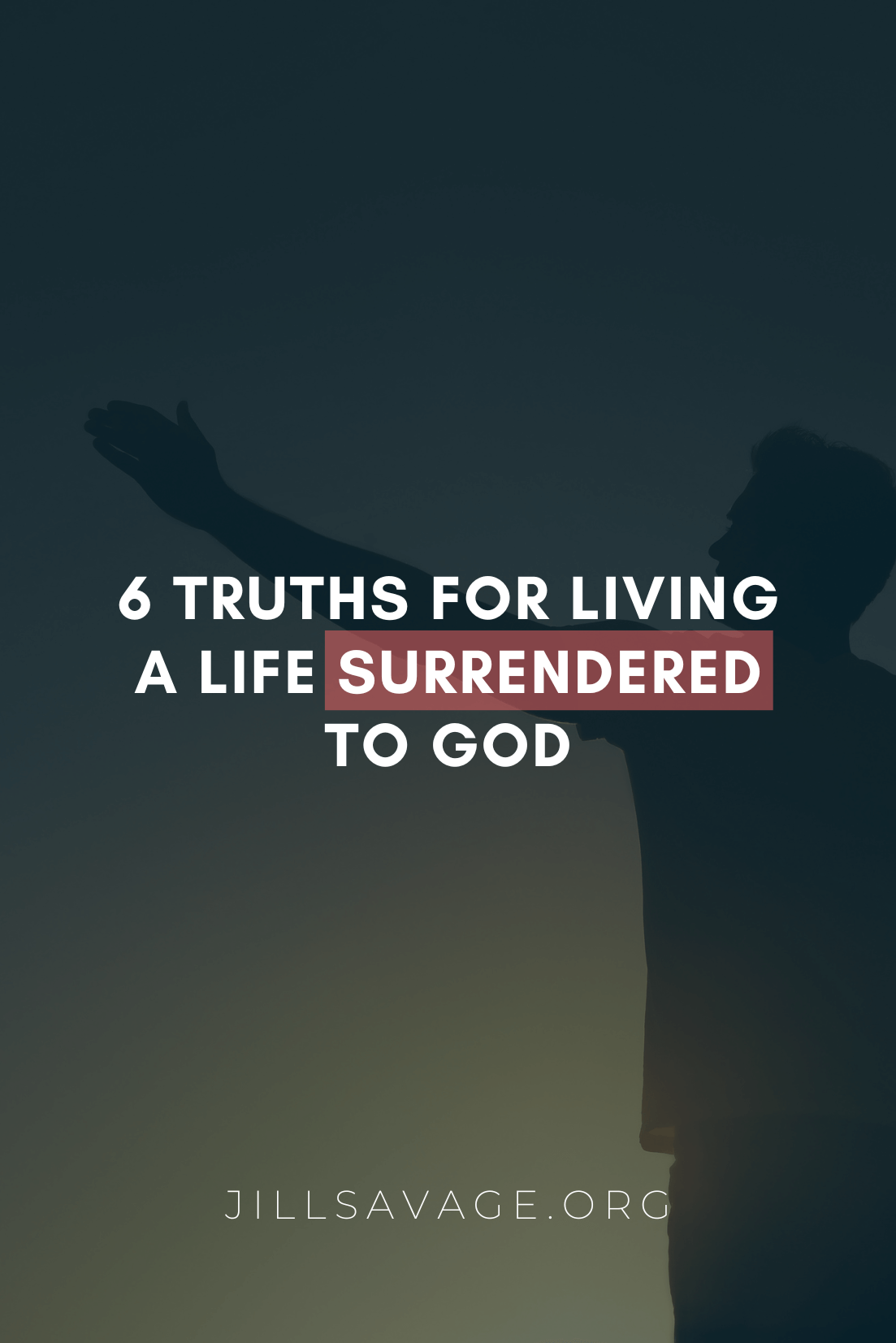 6 Truths for Living a Life Surrendered to God