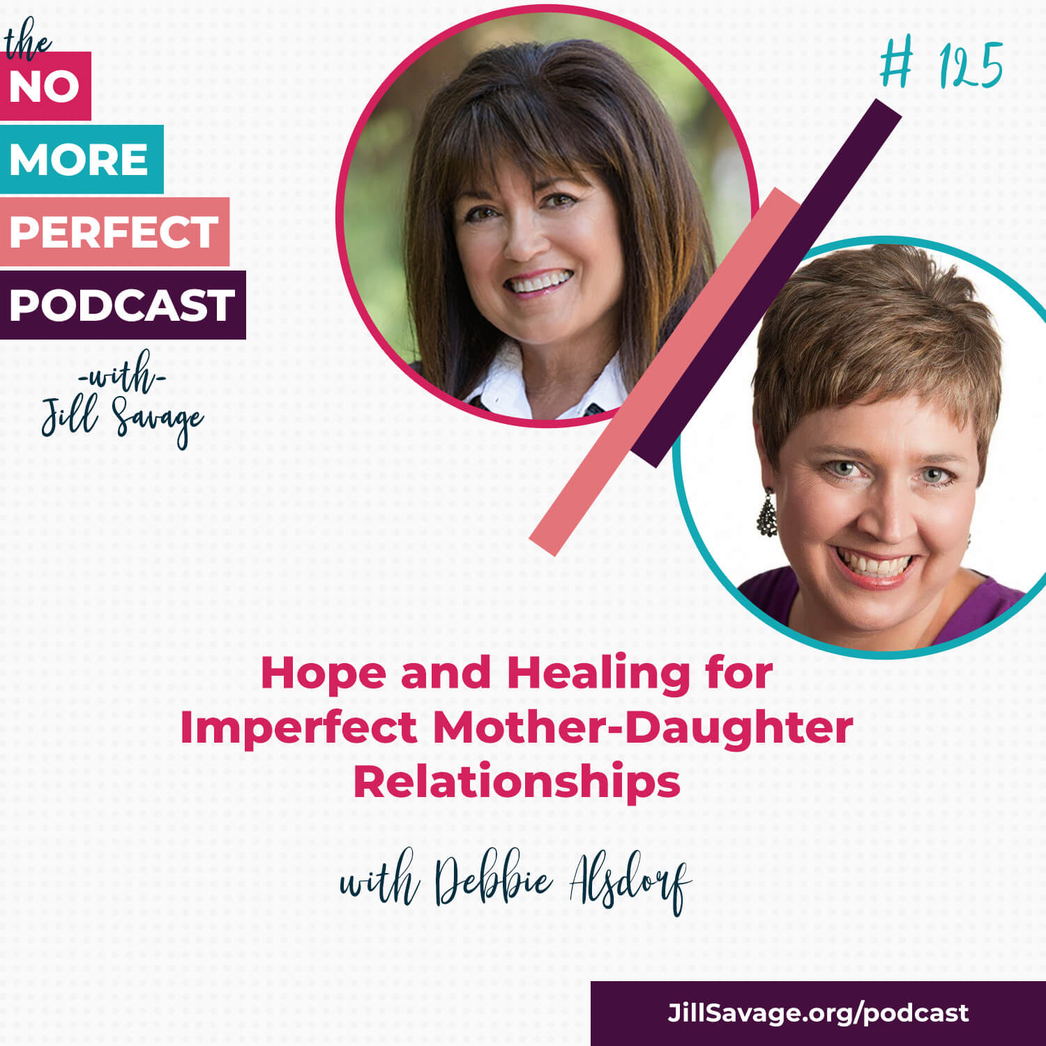 Hope and Healing for Imperfect Mother-Daughter Relationships with Debbie Alsdorf  | Episode 125