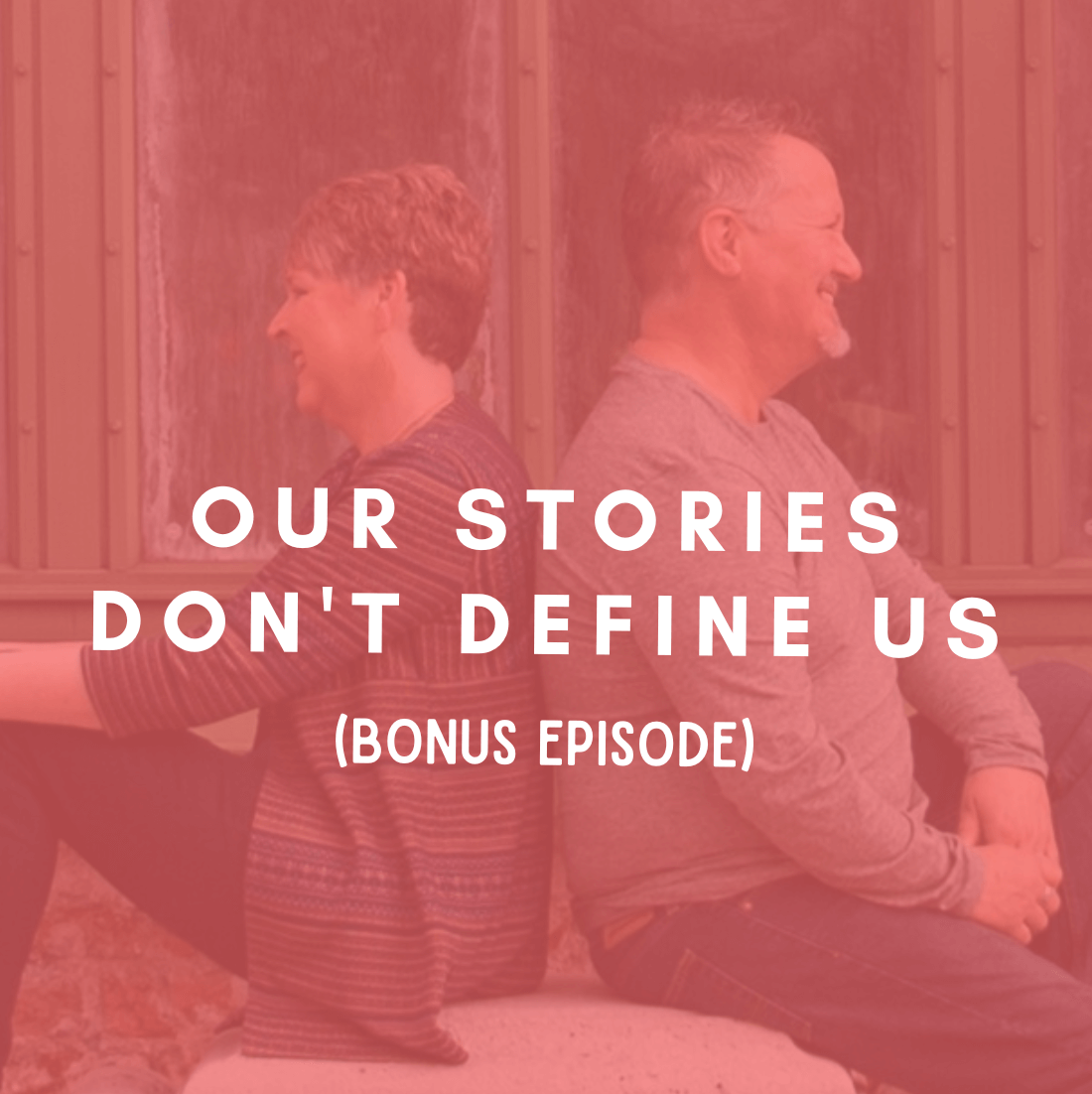 BONUS: Our Stories Don’t Define Us