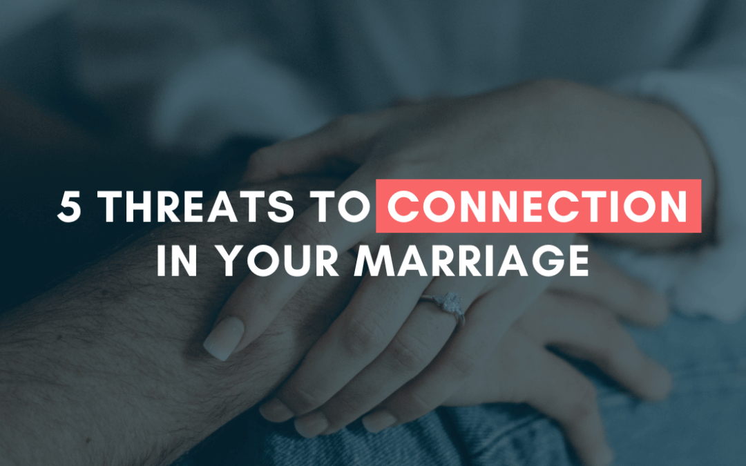 5 Threats to Connection in Your Marriage | #MarriageMonday