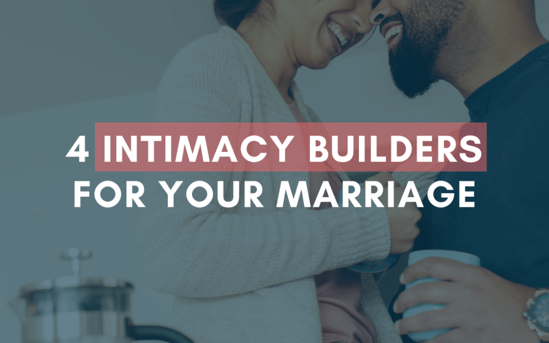 4 Intimacy Builders for Your Marriage | #MarriageMonday