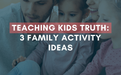 Teaching Kids Truth: 3 Family Activity Ideas