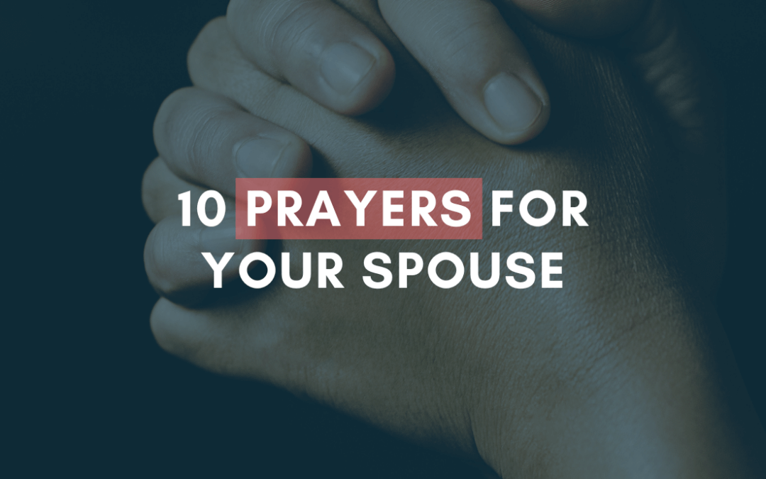 10 Prayers for Your Spouse | #MarriageMonday