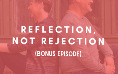BONUS: Reflection, Not Rejection | Episode 140
