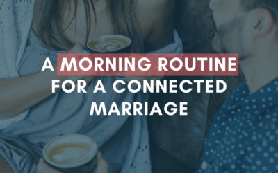 A Morning Routine for a Connected Marriage | #MarriageMonday