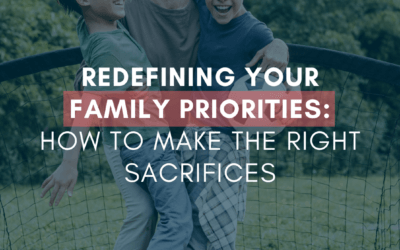 Redefining Your Family Priorities: How to Make the Right Sacrifices