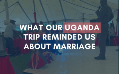 What Our Uganda Trip Reminded Us About Marriage | #MarriageMonday