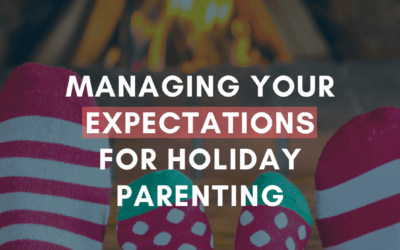 Managing Your Expectations for Holiday Parenting