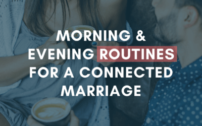 Morning & Evening Routines for a Connected Marriage | #MarriageMonday