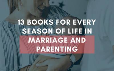 13 Books for Every Season of Life in Marriage and Parenting