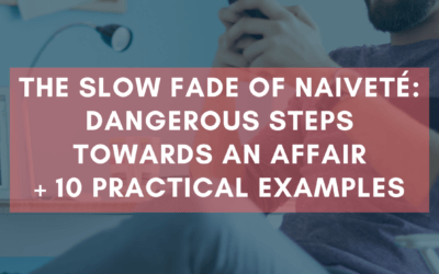 The Slow Fade of Naiveté: Dangerous Steps Towards an Affair + 10 Practical Examples | #MarriageMonday