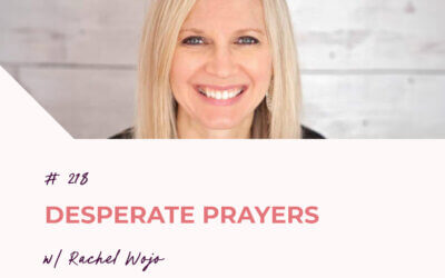 Desperate Prayers with Rachel Wojo | Episode 218