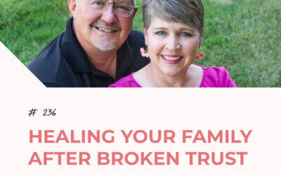 Healing Your Family After Broken Trust  | Episode 236