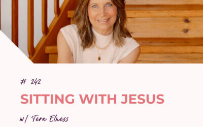 Sitting With Jesus with Tera Elness | Episode 242