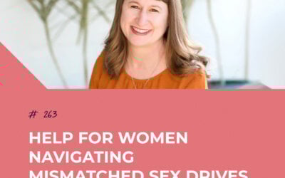Help for Women Navigating Mismatched Sex Drives with J. Parker | Episode 263