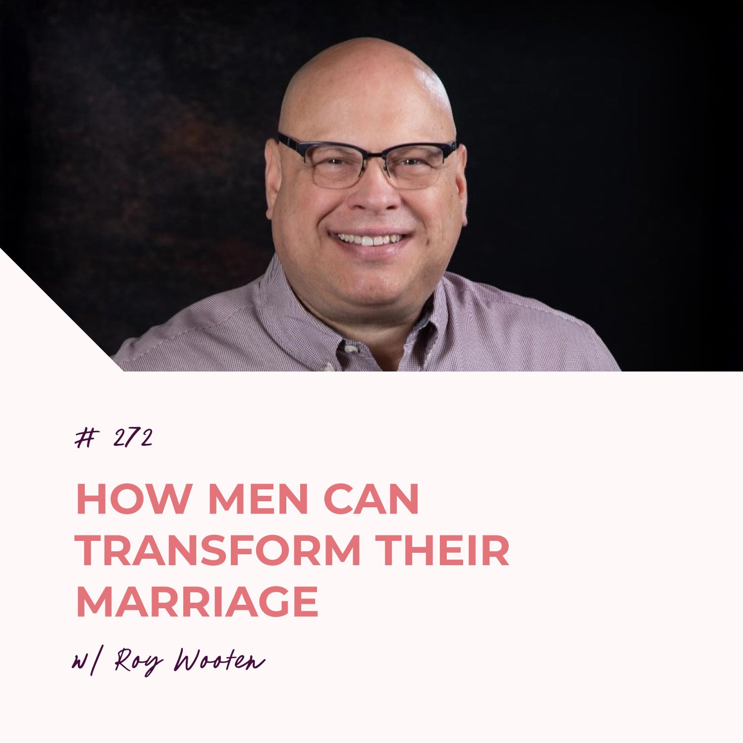How Men Can Transform Their Marriages with Roy Wooten | Episode 272